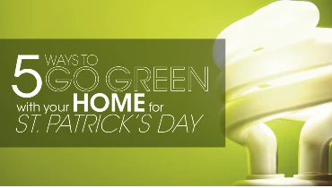 Five Ways to Go Green With Your Home For St. Patrick's Day